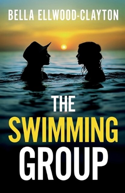 The Swimming Group: A totally addictive psychological thriller with a shocking twist, Bella Ellwood-Clayton - Paperback - 9781835269596