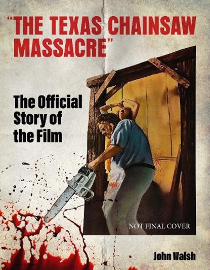 The Texas Chain Saw Massacre: The Official Story of the Film, John Walsh - Gebonden - 9781835413852