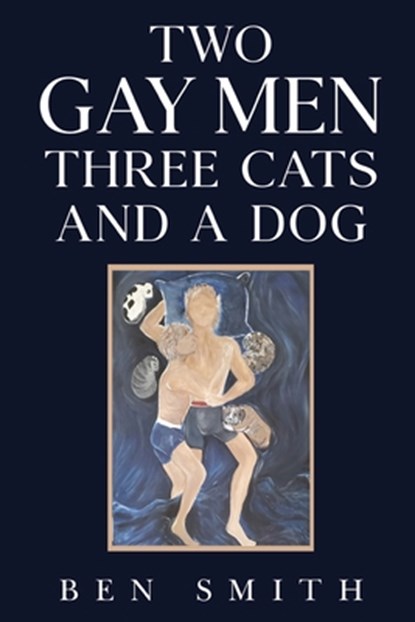 Two Gay Men Three Cats and a Dog, Ben Smith - Paperback - 9781835433201