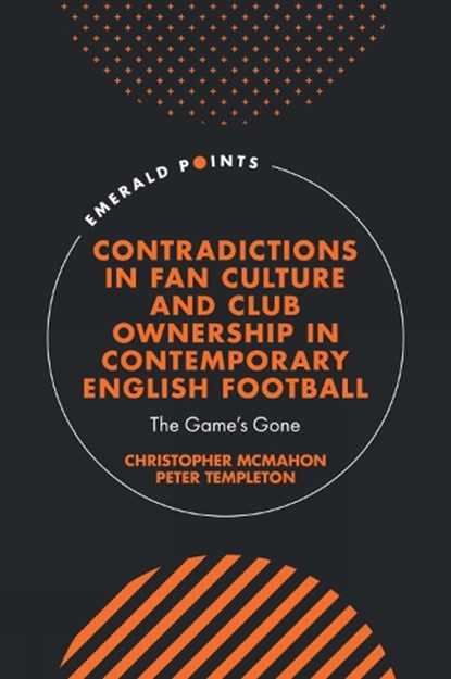 Contradictions in Fan Culture and Club Ownership in Contemporary English Football, CHRISTOPHER (UNIVERSITY OF LIVERPOOL,  UK) McMahon ; Peter (The Open University, UK) Templeton - Gebonden - 9781835490242