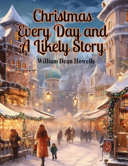 Christmas Every Day and A Likely Story, William Dean Howells - Paperback - 9781835523926