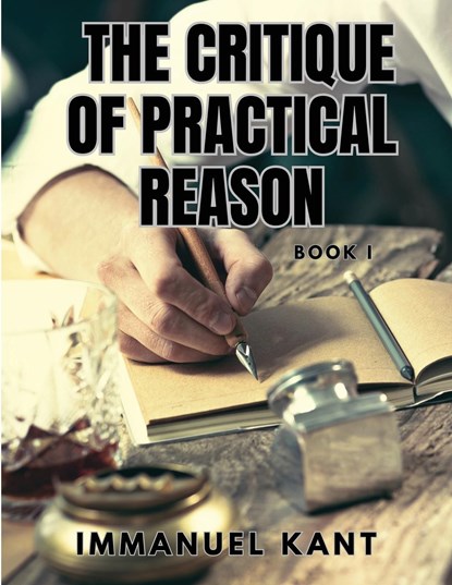 THE CRITIQUE OF PRACTICAL REASON - Book I, Immanuel Kant - Paperback - 9781835526132