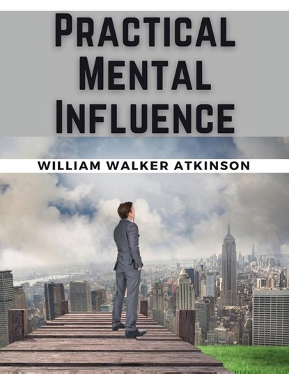 William Walker Atkinson: Practical Mental Influence, William Walker Atkinson - Paperback - 9781835527863