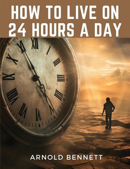 How to Live on 24 Hours a Day, Arnold Bennett - Paperback - 9781835529720