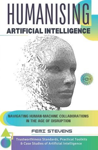 Humanising Artificial Intelligence: Navigating Human-Machine Collaborations in the Age of Disruption, Femi Stevens - Ebook - 9781835631676