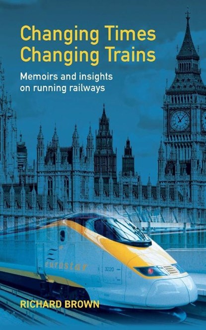Changing Times Changing Trains, Richard Brown - Paperback - 9781835633625