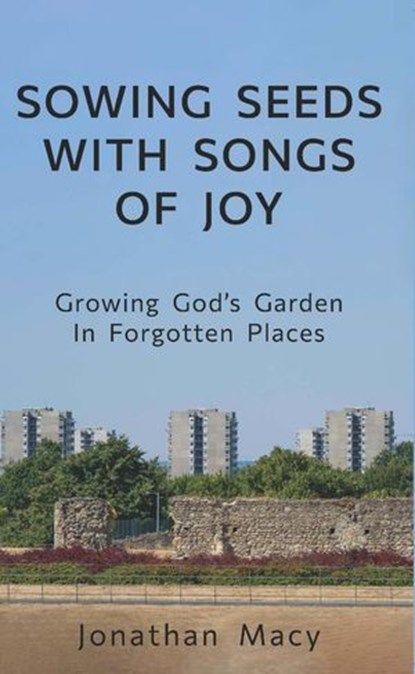 Sowing Seeds with Songs of Joy: Growing God’s Garden In Forgotten Places, Jonathan Macy - Ebook - 9781835637876