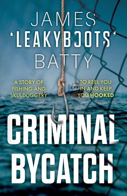 Criminal Bycatch, James ‘Leakyboots’ Batty - Paperback - 9781835741894