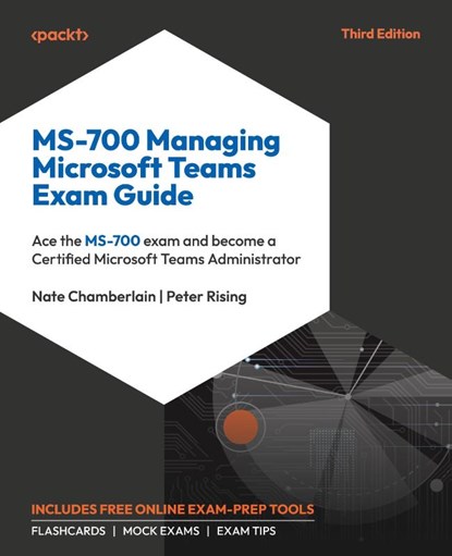 MS-700 Managing Microsoft Teams Exam Guide - Third Edition, Nate Chamberlain ; Peter Rising - Paperback - 9781835883945