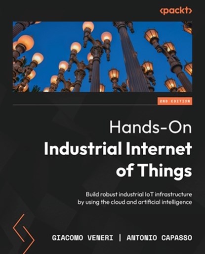 Hands-On Industrial Internet of Things - Second Edition, Giacomo Veneri ; Antonio Capasso - Paperback - 9781835887462