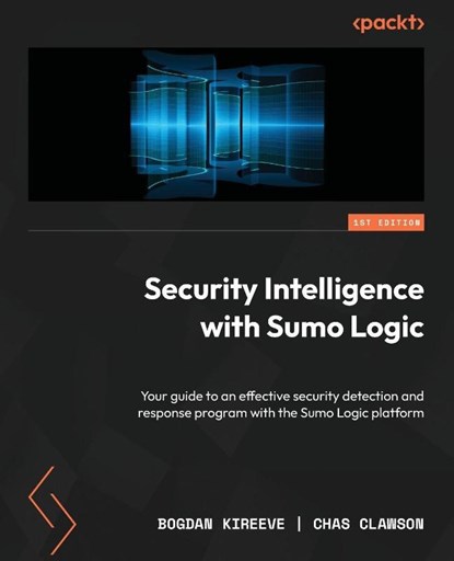 Security Intelligence with Sumo Logic, Bogdan Kireeve ; Chas Clawson - Paperback - 9781835889763