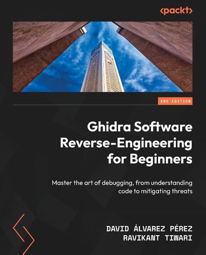 Ghidra Software Reverse-Engineering for Beginners - Second Edition, David Álvarez Pérez ; Ravikant Tiwari - Paperback - 9781835889824