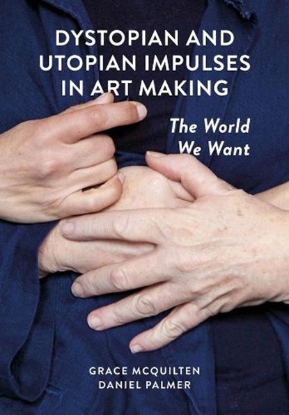 Dystopian and Utopian Impulses in Art Making, Grace (RMIT University) McQuilten ; Daniel (RMIT University) Palmer - Paperback - 9781835951767