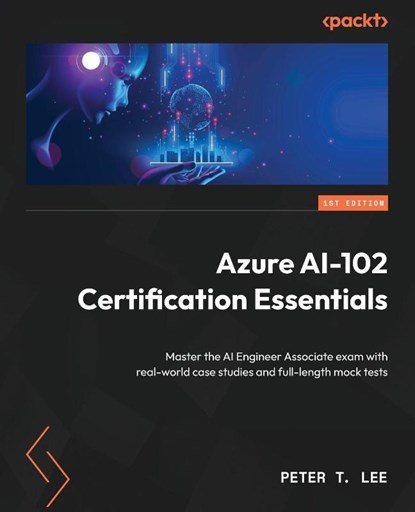Azure AI-102 Certification Essentials, Peter T. Lee - Paperback - 9781836205272