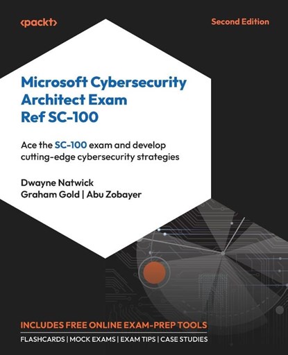 Microsoft Cybersecurity Architect Exam Ref SC-100 - Second Edition, Dwayne Natwick ; Graham Gold ; Abu Zobayer - Paperback - 9781836208518