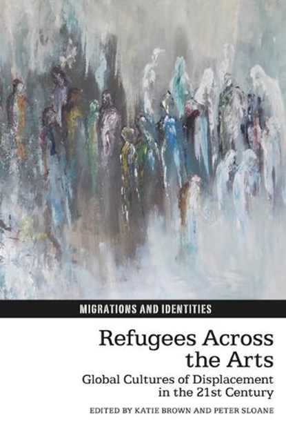 Refugees Across the Arts, Katie Brown ; Peter Sloane - Gebonden - 9781836241430