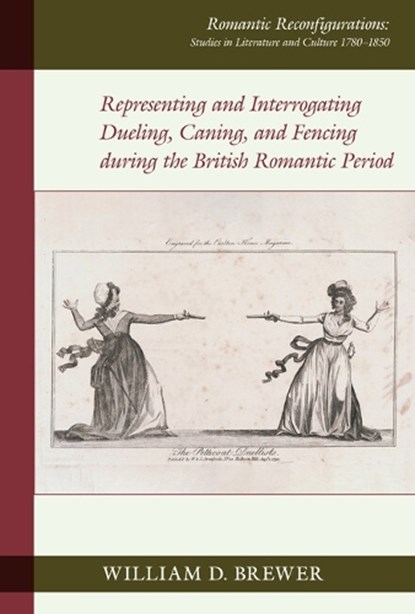Representing and Interrogating Dueling, Caning, and Fencing during the British Romantic Period, William D. Brewer - Gebonden - 9781836243496