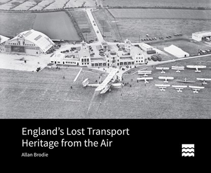 England’s Lost Transport Heritage from the Air, Allan (Visiting Fellow Brodie - Gebonden - 9781836244516