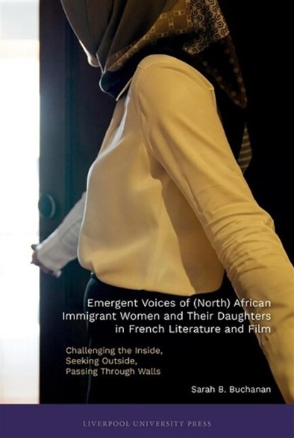 Emergent Voices of (North) African Immigrant Women and Their Daughters in French Literature and Film, Sarah B. Buchanan - Gebonden - 9781836245438