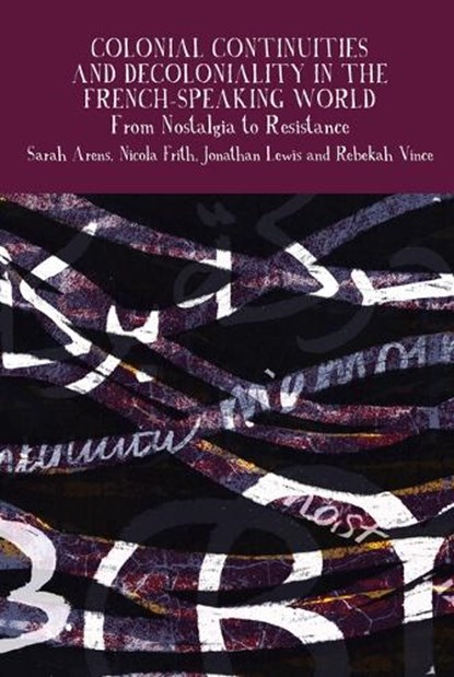 Colonial Continuities and Decoloniality in the French-Speaking World, Sarah Arens ; Nicola Frith ; Jonathan Lewis - Paperback - 9781836245575