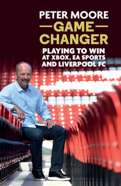 Game Changer: Playing to Win at Xbox, EA Sports and Liverpool FC, Peter Moore - Gebonden - 9781836245797