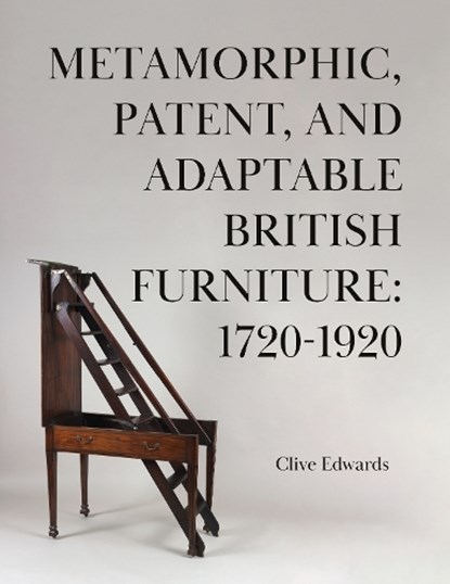 Metamorphic, Patent, and Adaptable British Furniture: 1720-1920, Clive Edwards - Gebonden - 9781836285595