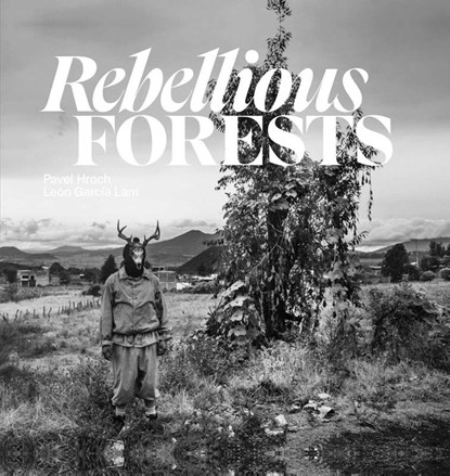 Rebellious Forests, Pavel Hroch ; Leon Garcia Lam - Gebonden - 9781836360001