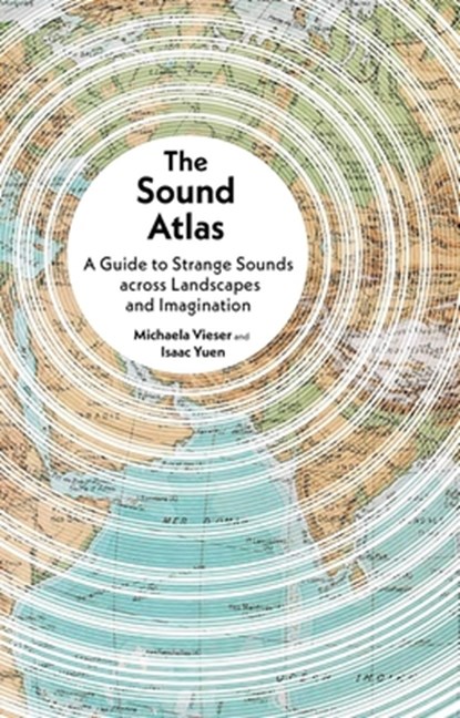 The Sound Atlas, Michaela Vieser ; Isaac Yuen - Gebonden - 9781836391104