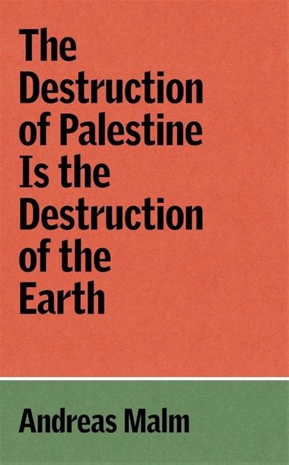 The Destruction of Palestine Is the Destruction of the Earth, Andreas Malm - Paperback - 9781836740070