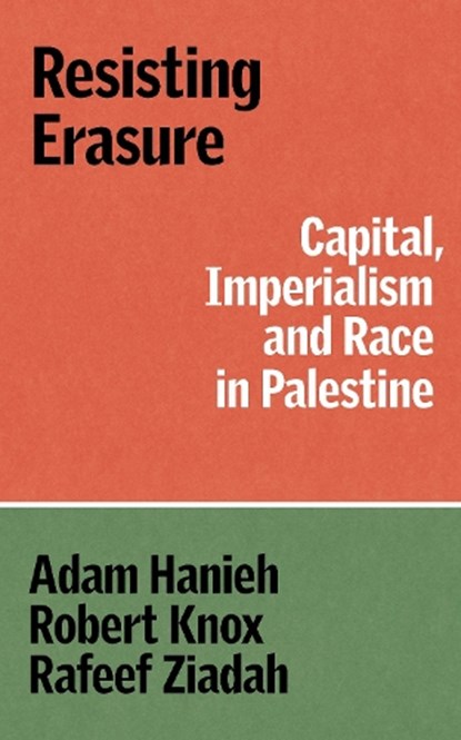 Resisting Erasure, Adam Hanieh ; Robert Knox ; Rafeef Ziadah - Paperback - 9781836740759