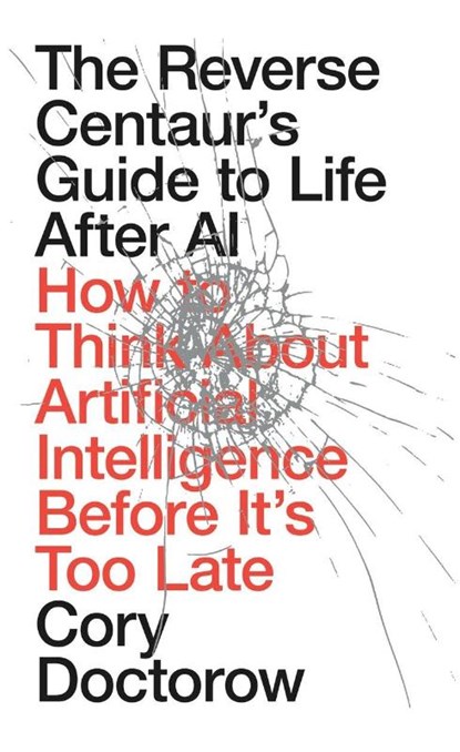 The Reverse Centaur's Guide to Life After AI, Cory Doctorow - Gebonden - 9781836745525