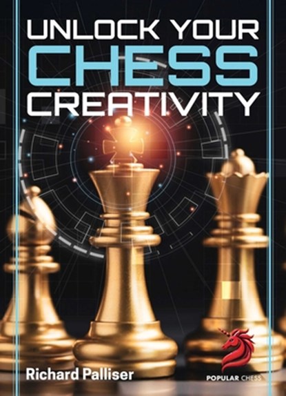 Unlock Your Chess Creativity, IM Richard Palliser - Paperback - 9781836840091