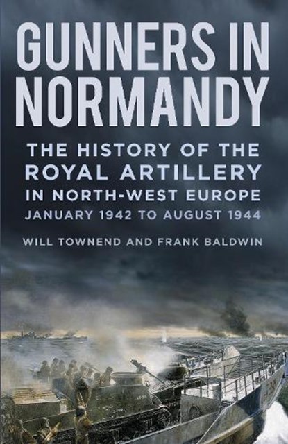 Gunners in Normandy, Major Frank Baldwin ; Lieutenant Colonel Will Townend - Paperback - 9781837050345