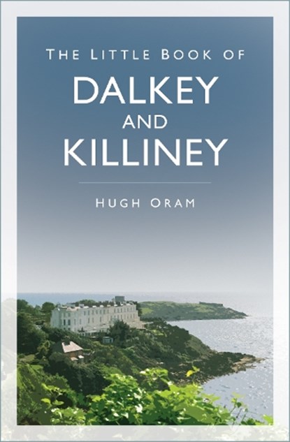 The Little Book of Dalkey and Killiney, Hugh Oram - Paperback - 9781837050680