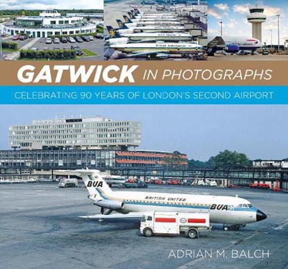 Gatwick in Photographs, Adrian M. Balch - Gebonden - 9781837051168