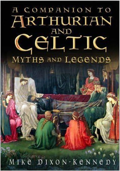 A Companion to Arthurian and Celtic Myths and Legends, Mike Dixon-Kennedy - Paperback - 9781837051274