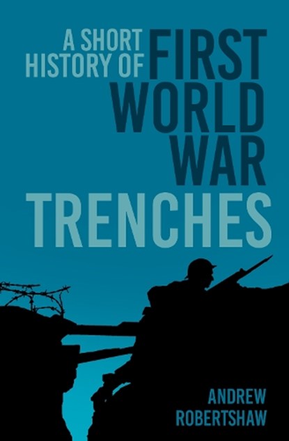 A Short History of First World War Trenches, Andrew Robertshaw - Paperback - 9781837052073