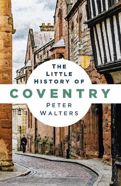 The Little History of Coventry, Peter Walters - Paperback - 9781837052660