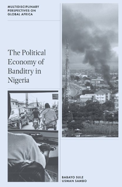 The Political Economy of Banditry in Nigeria, Babayo (National University of Lesotho Sule ; Usman (Yobe State University Damaturu Sambo - Gebonden - 9781837080779