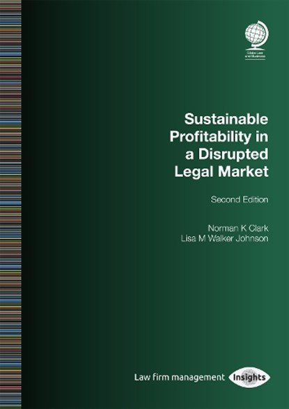 Sustainable Profitability in a Disrupted Legal Market, Second Edition, Norman K Clark ; Lisa M Walker Johnson - Paperback - 9781837231317