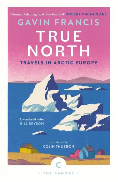 True North: Travels in Arctic Europe, Gavin Francis - Paperback - 9781837261956