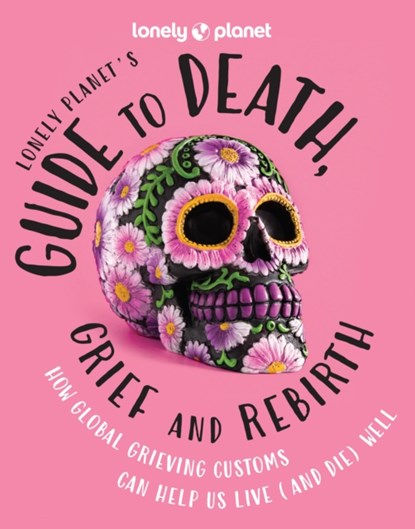 Lonely Planet's Guide to Death, Grief and Rebirth, Lonely Planet - Gebonden Gebonden - 9781837580057