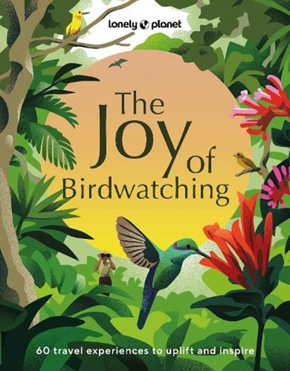 Lonely Planet The Joy of Birdwatching, Lonely Planet ; Dr Mya-Rose Craig ; Tenijah Hamilton - Gebonden - 9781837582655