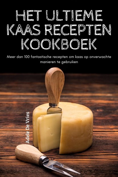 Het Ultieme Kaas Recepten Kookboek, Adele de Vries - Paperback - 9781837626717