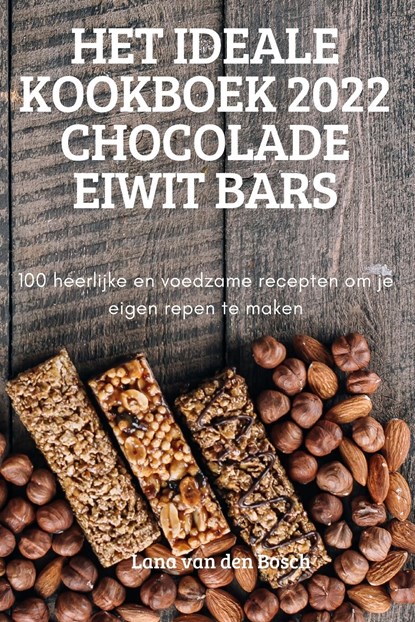 Het Ideale Kookboek 2022 Chocolade Eiwit Bars, Lana Van Den Bosch - Paperback - 9781837628537