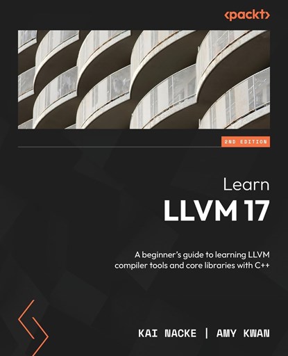 Learn LLVM 17 - Second Edition, Kai Nacke ;  Amy Kwan - Paperback - 9781837631346