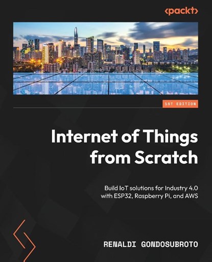 Internet of Things from Scratch, Renaldi Gondosubroto - Paperback - 9781837638543