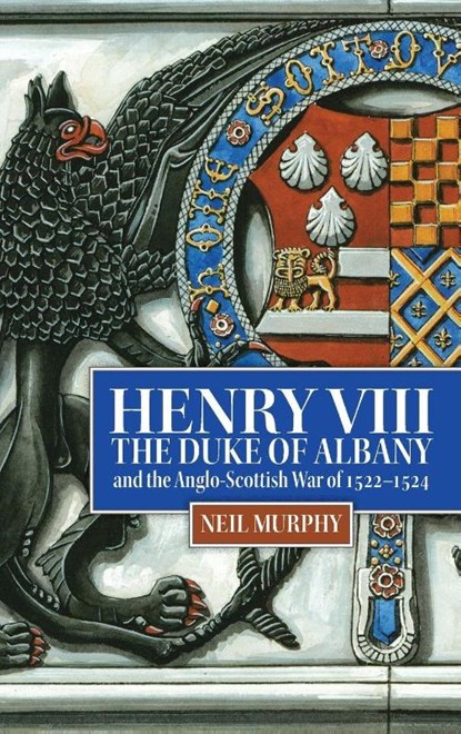Henry VIII, the Duke of Albany and the Anglo-Scottish War of 1522-1524, Neil (Reviews Editor) Murphy - Gebonden - 9781837650170