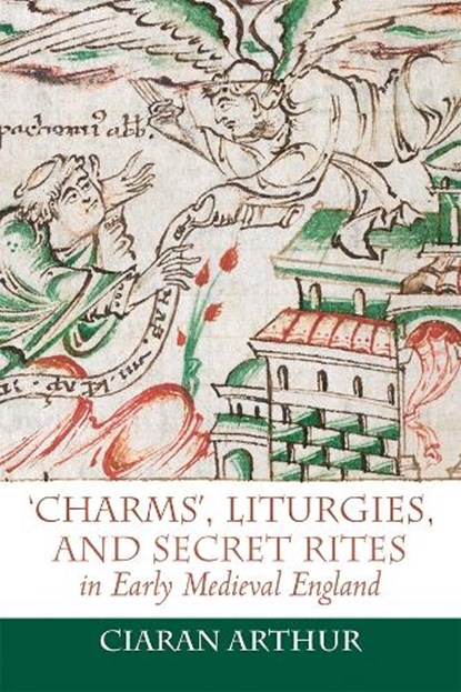 'Charms', Liturgies, and Secret Rites in Early Medieval England, Ciaran Arthur - Paperback - 9781837650286