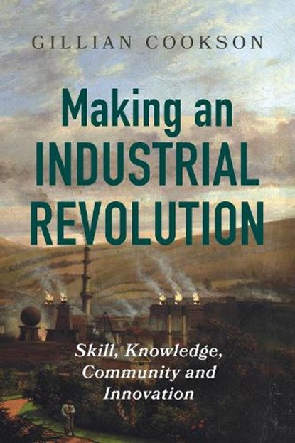 Making an Industrial Revolution, Gillian Cookson - Paperback - 9781837651412